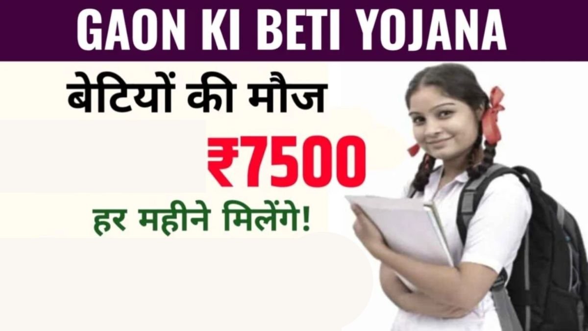 Gaon Ki Beti Yojana 2025: सरकार गांव की बेटियों को दे रही है 7500 रुपये, जाने पूरी डिटेल